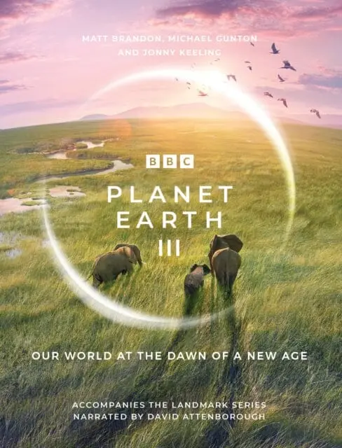 Planet Earth Iii : Accompanies The Landmark Series Narrated By David Attenborough By Matt Brandon 1