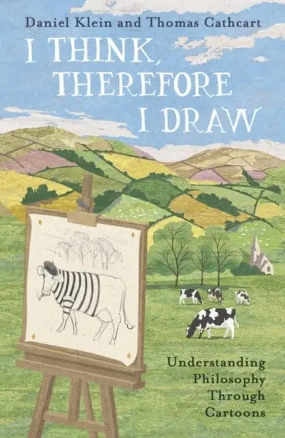 I Think, Therefore I Draw : Understanding Philosophy Through Cartoons By Daniel Klein 1