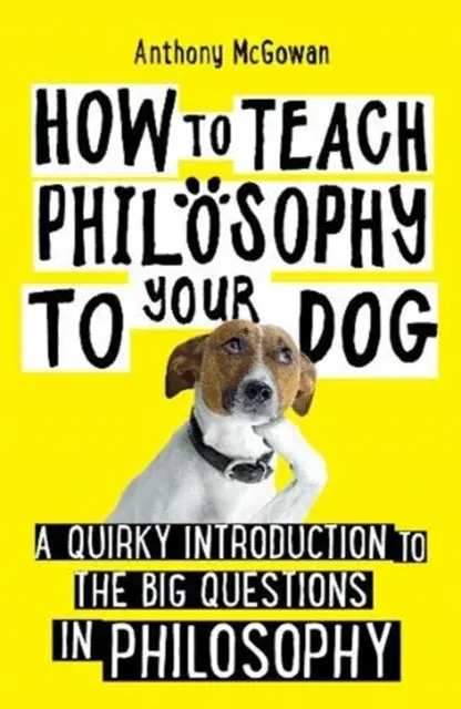 How To Teach Philosophy To Your Dog By Anthony Mcgowan 1
