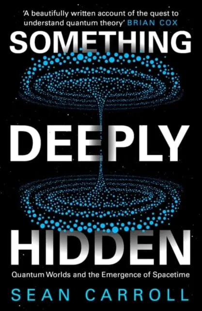 Something Deeply Hidden: Quantum Worlds And The Emergence Of Spacetime By Sean Carroll 1