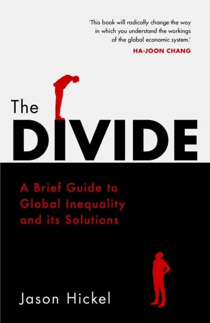 The Divide: A Brief Guide To Global Inequality And Its Solutions By Jason Hickel 1