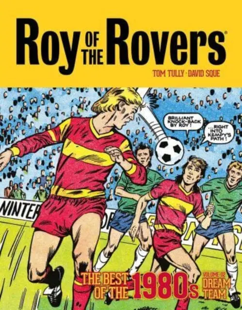 Roy Of The Rovers: The Best Of The 1980S Volume 2 : Dream Team By Tom Tully 1