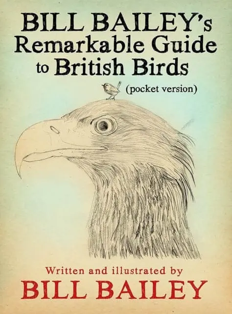 Bill Bailey's Remarkable Guide To British Birds By Bill Bailey 1