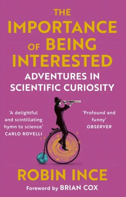 The Importance Of Being Interested: Adventures In Scientific Curiosity By Robin Ince 1