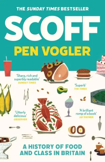 Scoff: A History Of Food And Class In Britain By Pen Vogler 1