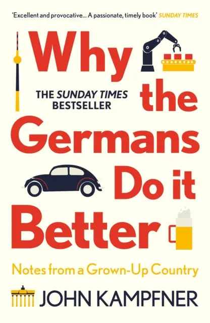 Why The Germans Do It Better: Notes From A Grown-Up Country By John Kampfner 1