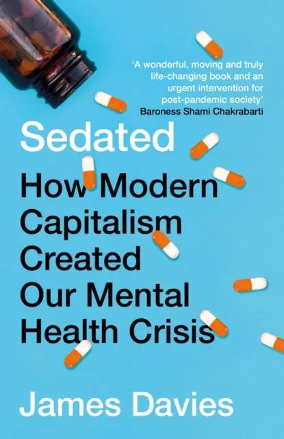 Sedated: How Modern Capitalism Created Our Mental Health Crisis By James Davies 1
