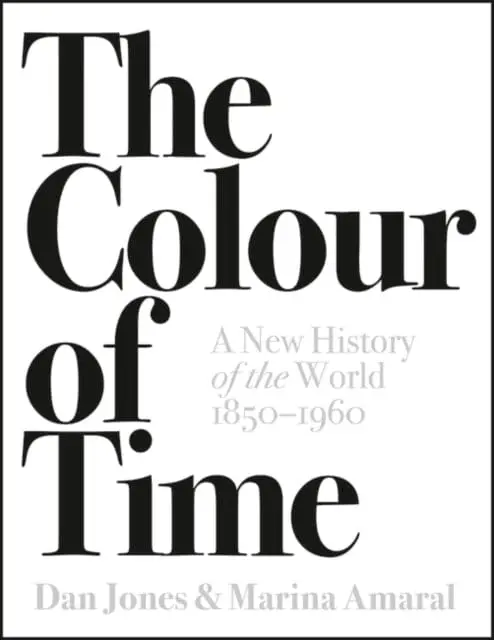 The Colour Of Time: A New History Of The World, 1850-1960 By Dan Jones 1