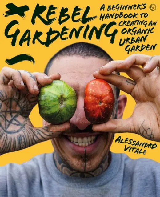 Rebel Gardening : A Beginner's Handbook To Organic Urban Gardening By Alessandro Vitale 1