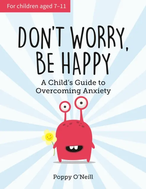 Don't Worry, Be Happy: A Child's Guide To Overcoming Anxiety By Poppy O'neill 1