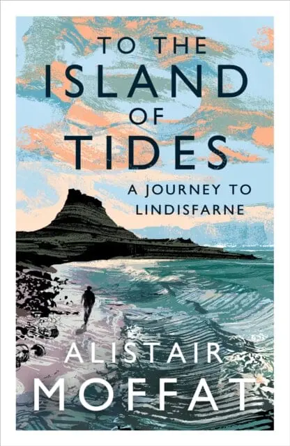 To The Island Of Tides: A Journey To Lindisfarne By Alistair Moffat 1