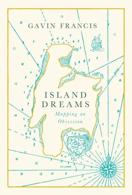 Island Dreams: Mapping An Obsession By Gavin Francis 1