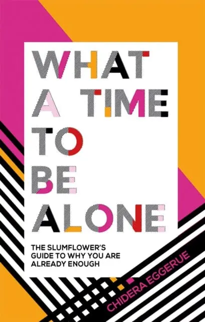 What A Time To Be Alone: The Slumflower's Guide To Why You Are Already Enough By Chidera Eggerue 1