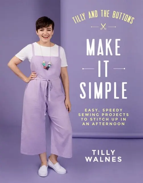 Tilly And The Buttons: Make It Simple  Easy, Speedy Sewing Projects To Stitch Up In An Afternoon By Tilly Walnes 1