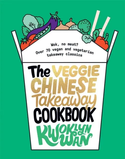 The Veggie Chinese Takeaway Cookbook: Wok, No Meat? Over 70 Vegan And Vegetarian Takeaway Classics By Kwoklyn Wan 1