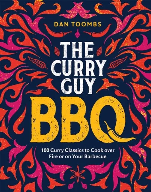 Curry Guy Bbq (Sunday Times Bestseller): 100 Classic Dishes To Cook Over Fire Or On Your Barbecue By Dan Toombs 1