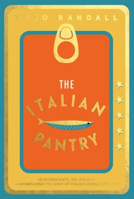 The Italian Pantry : 10 Ingredients, 100 Recipes - Showcasing The Best Of Italian Home Cooking 1