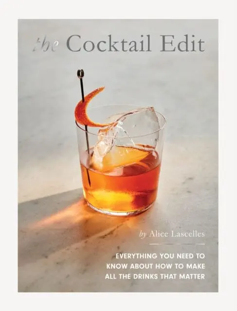 The Cocktail Edit : Everything You Need To Know About How To Make All The Drinks That Matter 1