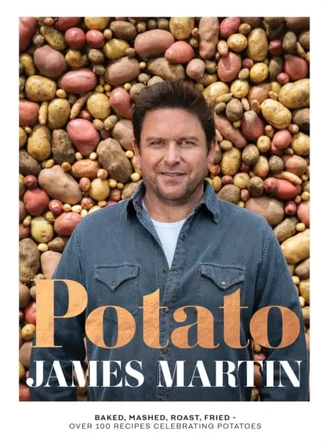Potato: Baked, Mashed, Roast, Fried - Over 100 Recipes Celebrating Potatoes By James Martin 1
