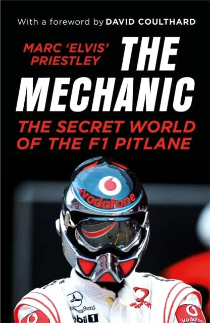 The Mechanic: The Secret World Of The F1 Pitlane By Marc 'Elvis' Priestley 1