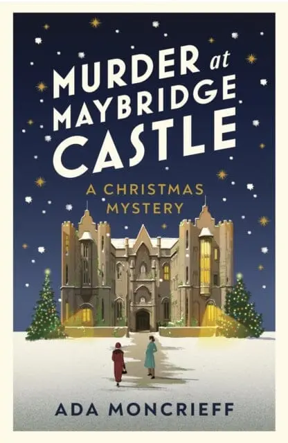 Murder At Maybridge Castle : The New Murder Mystery To Escape With This Winter From The 'Modern Rival To Agatha Christie' By Ada Moncrieff 1