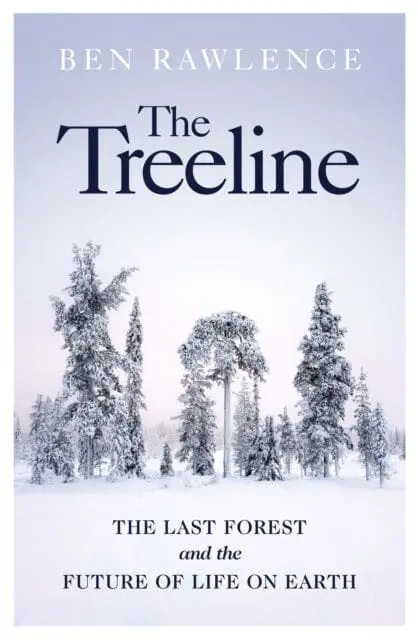 The Treeline: The Last Forest And The Future Of Life On Earth By Ben Rawlence 1