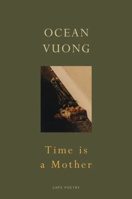 Time Is A Mother : From The Author Of On Earth We're Briefly Gorgeous By Ocean Vuong 1