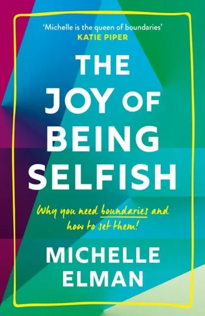 The Joy Of Being Selfish: Why You Need Boundaries And How To Set Them By Michelle Elman 1