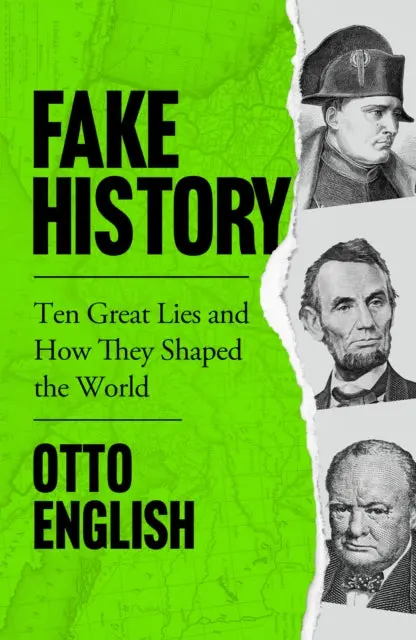 Fake History: Ten Great Lies And How They Shaped The World By Otto English 1