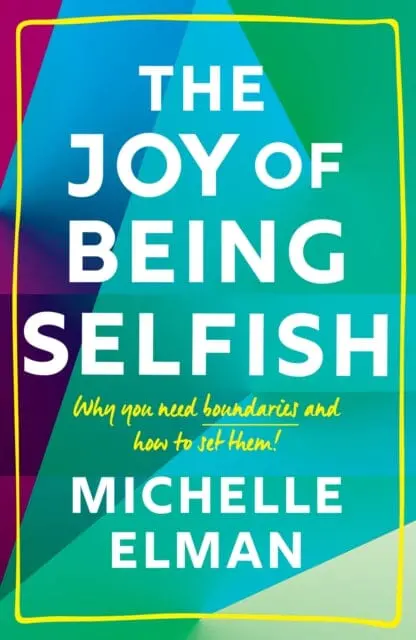 The Joy Of Being Selfish: Why You Need Boundaries And How To Set Them By Michelle Elman 1