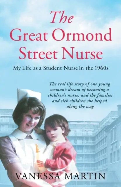 The Great Ormond Street Nurse: My Life As A Student Nurse In The 1960S By Vanessa Martin 1