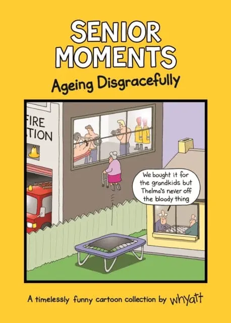 Senior Moments: Ageing Disgracefully : A Timelessly Funny Cartoon Collection By Whyatt By Tim (Cartoonist) Whyatt 1