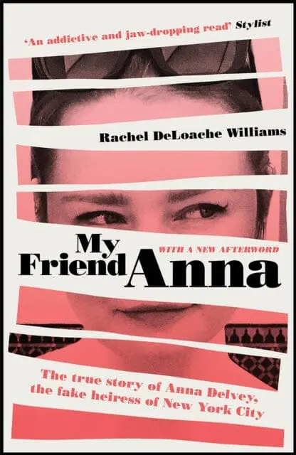 My Friend Anna: The True Story Of Anna Delvey, The Fake Heiress Of New York City By Rachel Deloache Williams 1