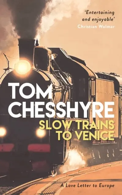 Slow Trains To Venice: A 4,000-Mile Adventure Across Europe By Tom Chesshyre 1
