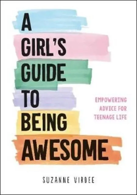 A Girl's Guide To Being Awesome : Empowering Advice For Teenage Life 1