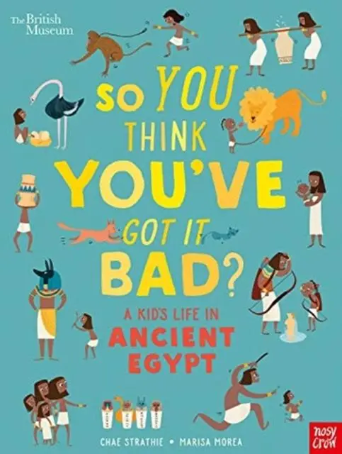 British Museum: So You Think You've Got It Bad? A Kid's Life In Ancient Egypt 1