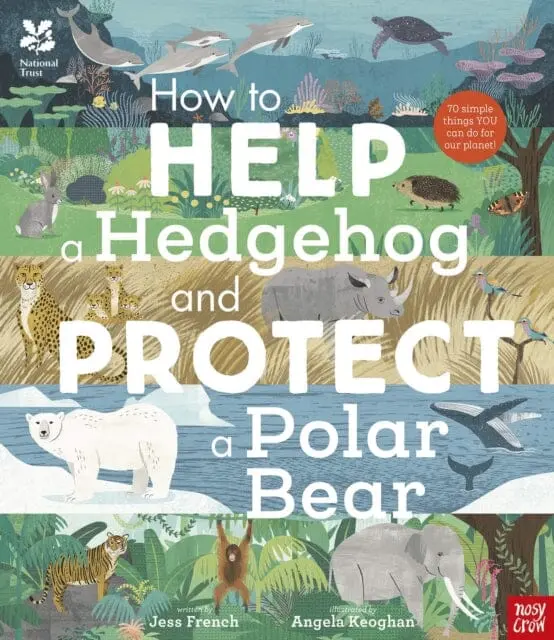 National Trust: How To Help A Hedgehog And Protect A Polar Bear  70 Everyday Ways To Save Our Planet By Dr Jess French 1