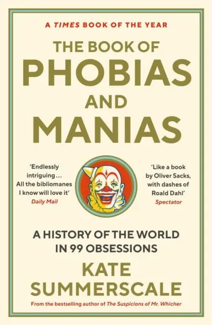 The Book Of Phobias And Manias : A History Of The World In 99 Obsessions By Kate Summerscale 1