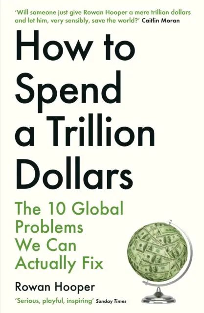 How To Spend A Trillion Dollars: The 10 Global Problems We Can Actually Fix By Rowan Hooper 1
