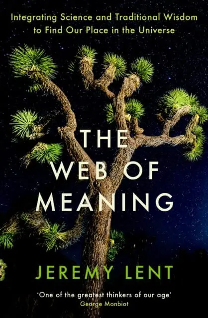 The Web Of Meaning: Integrating Science And Traditional Wisdom To Find Our Place In The Universe By Jeremy Lent 1