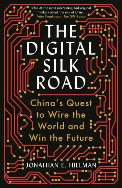 The Digital Silk Road : China's Quest To Wire The World And Win The Future 1