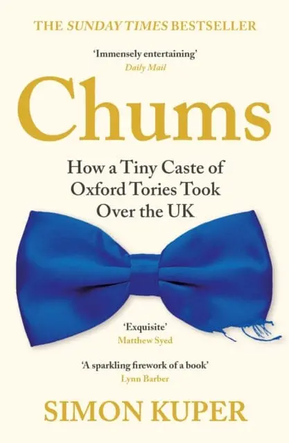 Chums : How A Tiny Caste Of Oxford Tories Took Over The Uk 1