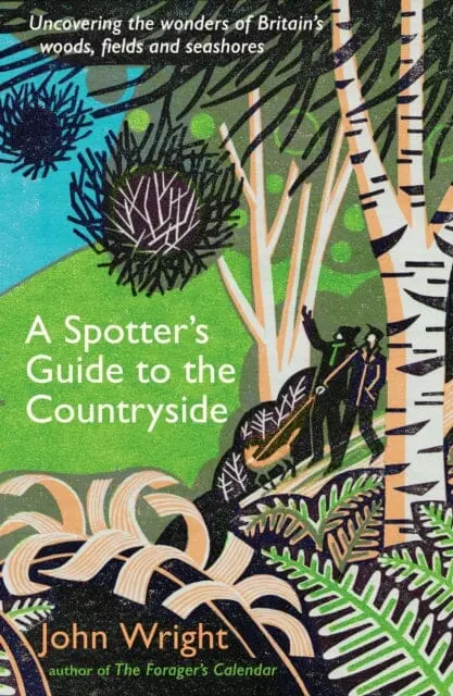 A Spotter's Guide To The Countryside : Uncovering The Wonders Of Britain's Woods, Fields And Seashores By John Wright 1