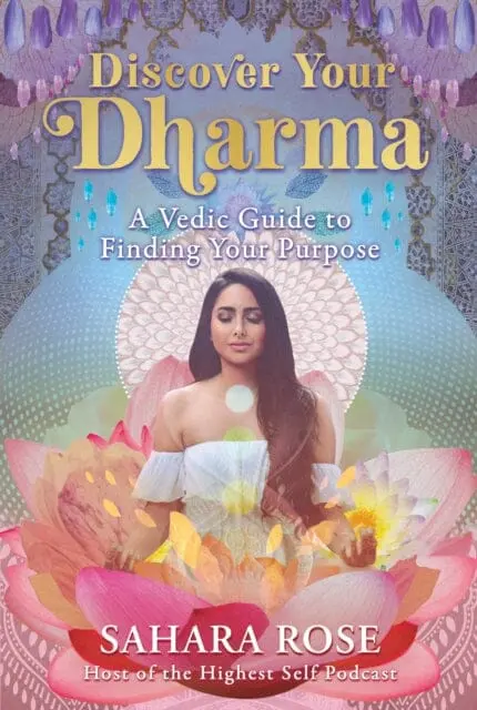 Discover Your Dharma: A Vedic Guide To Finding Your Purpose By Sahara Rose 1
