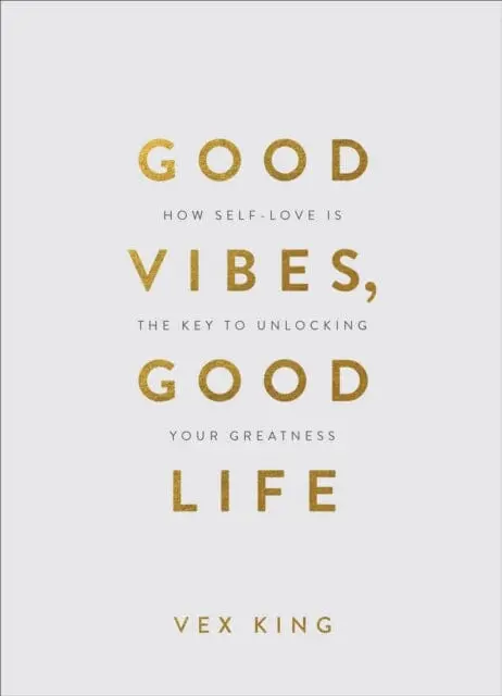 Good Vibes, Good Life (Gift Edition): How Self-Love Is The Key To Unlocking Your Greatness By Vex King 1