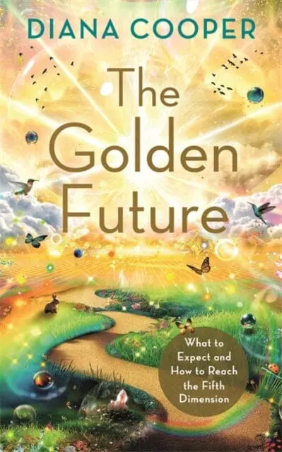 The Golden Future : What To Expect And How To Reach The Fifth Dimension By Diana Cooper 1