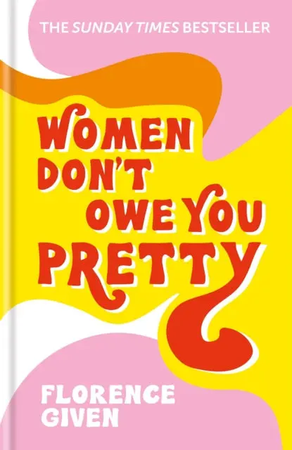 Women Don't Owe You Pretty: The Debut Book From Florence Given By Florence Given 1