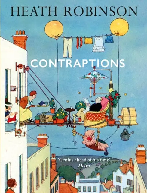 Contraptions: A Timely New Edition By A Legend Of Inventive Illustrations And Cartoon Wizardry By William Heath Robinson 1