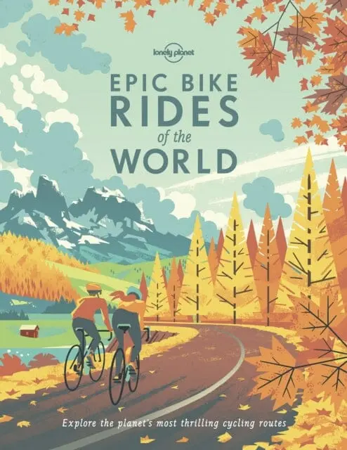 Lonely Planet Epic Bike Rides Of The World By Lonely Planet 1