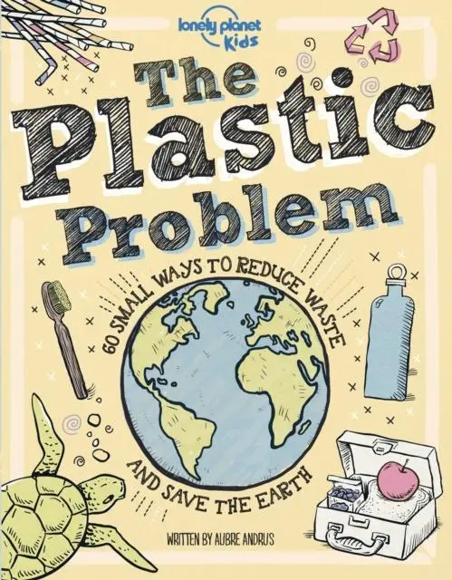 The Plastic Problem : 60 Small Ways To Reduce Waste And Help Save The Earth 1
